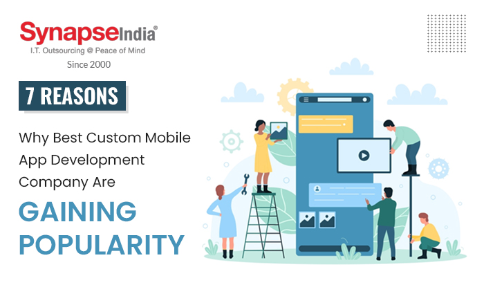 7 Reasons Why Best Custom Mobile App Development Company Are Gaining Popularity?